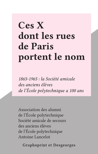 Ces X dont les rues de Paris portent le nom -  Association des alumni de l'École polytechnique,  Société amicale de secours des anciens élèves de l'École polytechnique - FeniXX réédition numérique