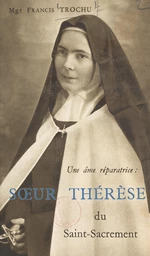 Une âme réparatrice : Sœur Thérèse du Saint-Sacrement