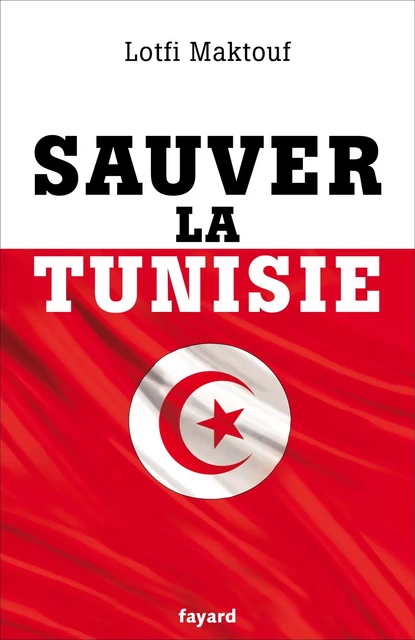 Sauver la Tunisie - Lotfi Maktouf - Fayard