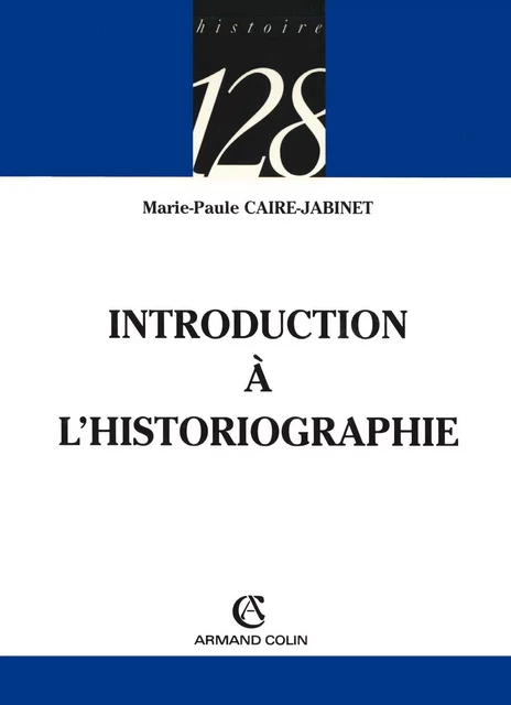 Introduction à l'historiographie - Marie-Paule Caire-Jabinet - Armand Colin