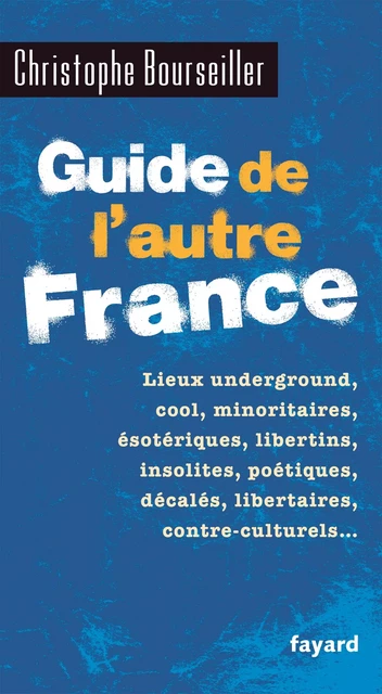 Guide de l'autre France - Christophe Bourseiller - Fayard