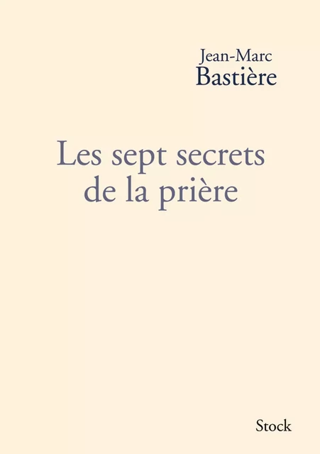 Les sept secrets de la prière - Jean-Marc Bastière - Stock