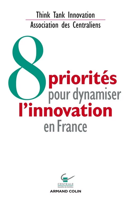 8 priorités pour dynamiser l'innovation en France -  Association des Centraliens - Think Tank Innovation - Armand Colin