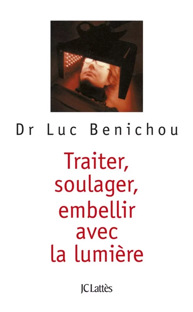 Traiter, soulager, embellir avec la lumière - Luc Benichou - JC Lattès