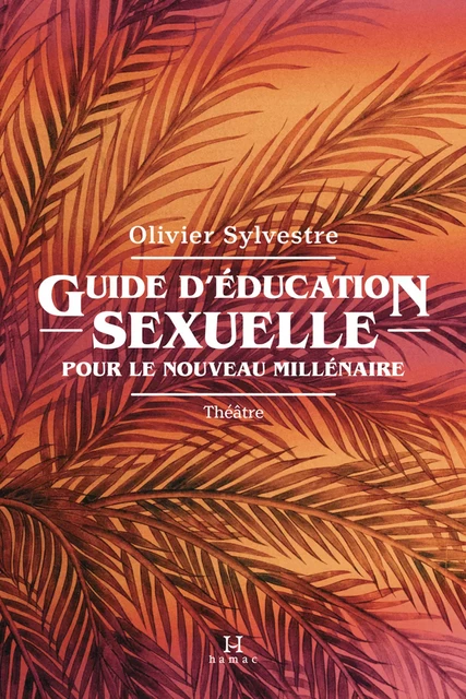 Guide d'éducation sexuelle pour le nouveau millénaire - Olivier Sylvestre - Productions Somme toute