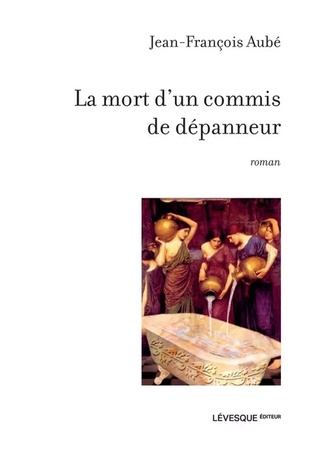 La mort d'un commis de dépanneur - Jean-François Aubé - Productions Somme toute