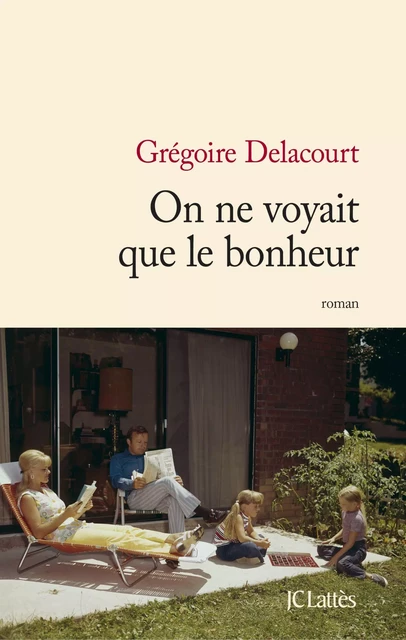 On ne voyait que le bonheur - Grégoire Delacourt - JC Lattès