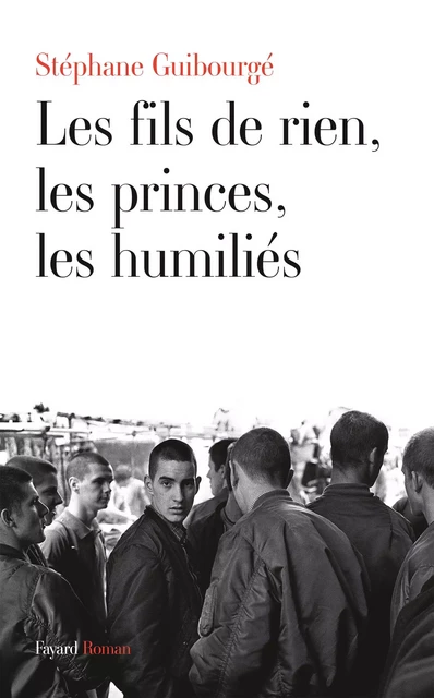 Les fils de rien, les princes, les humiliés - Stéphane Guibourgé - Fayard