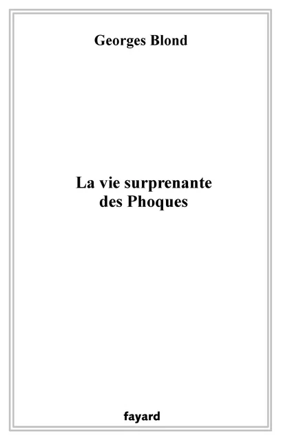 La vie surprenante des phoques - Georges Blond - Fayard