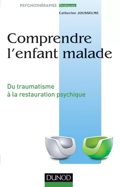 Comprendre l'enfant malade - Catherine Jousselme - Dunod