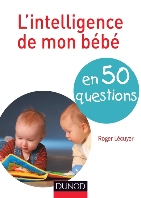 L'intelligence de mon bébé en 50 questions - Roger Lecuyer - Dunod