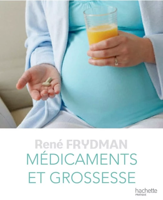 Médicaments et Grossesse - René Frydman - Hachette Pratique