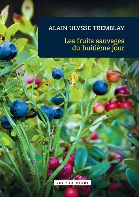 Les fruits sauvages du huitième jour - Alain Ulysse Tremblay - Productions Somme Toute