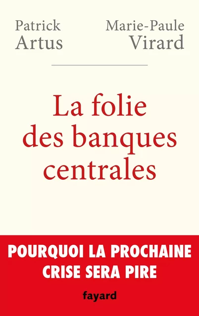 La folie des banques centrales - Patrick Artus, Marie-Paule Virard - Fayard