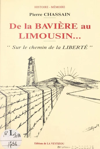 De la Bavière au Limousin... sur le chemin de la liberté - Pierre Chassain - FeniXX réédition numérique