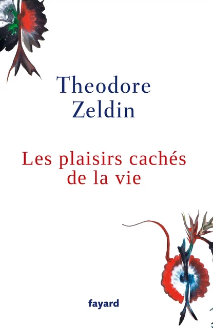 Les plaisirs cachés de la vie - Theodore Zeldin - Fayard