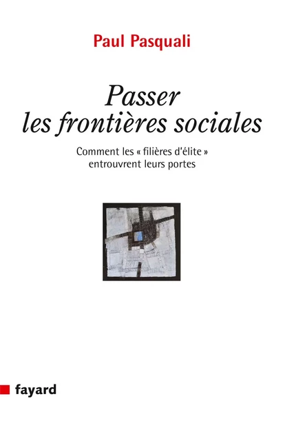 Passer les frontières sociales - Paul Pasquali - Fayard