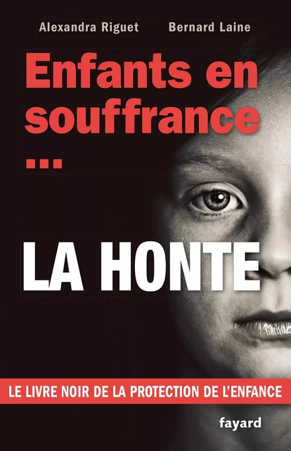 Enfants en souffrance...la honte - Bernard Laine, Alexandra Riguet - Fayard