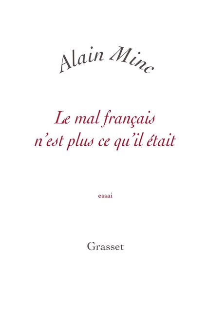 Le mal français n'est plus ce qu'il était - Alain Minc - Grasset