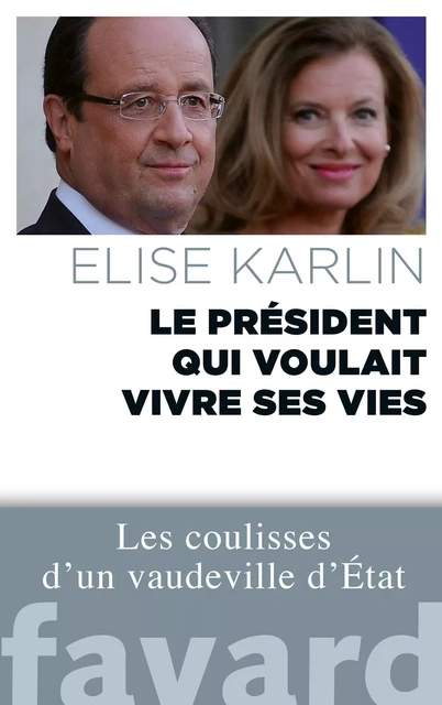 Le président qui voulait vivre ses vies - Élise Karlin - Fayard