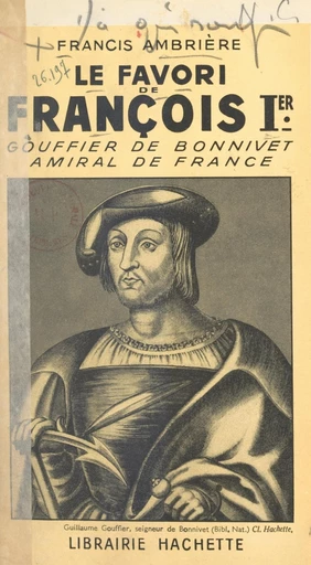 Le favori de François Ier : Gouffier de Bonnivet, amiral de France - Francis Ambrière - FeniXX réédition numérique