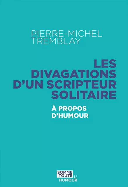 Les divagations d'un scripteur solitaire - Pierre-Michel Tremblay - Productions Somme Toute