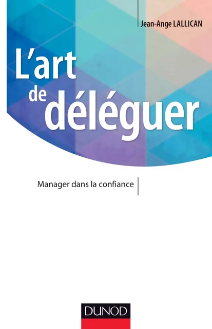 L'art de déléguer - Jean-Ange Lallican - Dunod