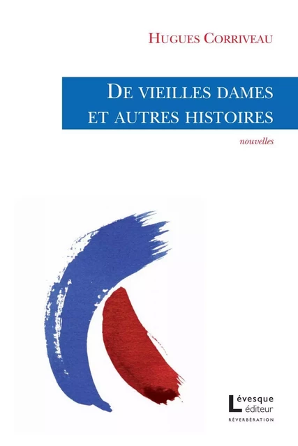 De vieilles dames et autres histoires - Hugues Corriveau - Productions Somme Toute