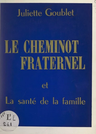 Le cheminot fraternel et La santé de la famille - Juliette Goublet - FeniXX réédition numérique