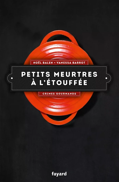 Petits meurtres à l'étouffée - Noël Balen, Vanessa Barrot - Fayard