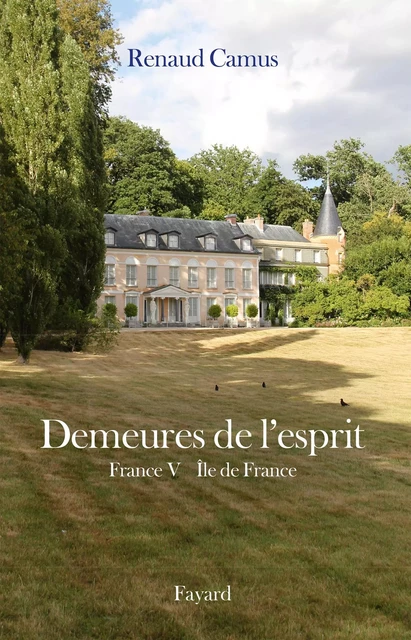 Demeures de l'esprit X France V Ile de France - Renaud Camus - Fayard