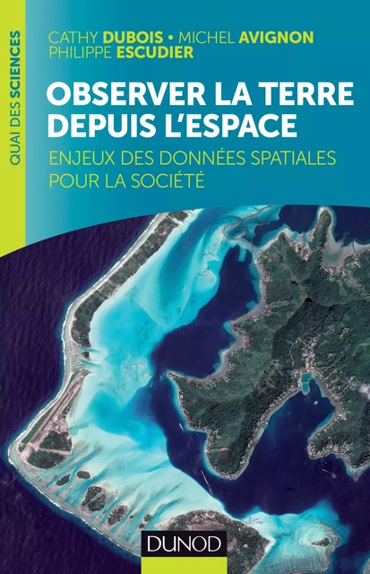 Observer la Terre depuis l'espace - Cathy Dubois, Michel Avignon, Philippe Escudier - Dunod