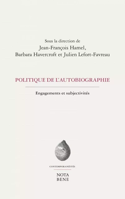 Politique de l'autobiographie - Jean-François Hamel, Barbara Havercroft, Julien Lefort-Favreau, Mathilde Barraband, Yves Baudelle, Bruno Blanckeman, Simon Brousseau, Anne-Renée Caillé, Nicole Caligaris, Eric Chevrette, Laurence Côté-Fournier, Élise Hugueny-Léger, Jean-Louis Jeannelle, Audrey Lasserre, Pascal Michelucci, Joëlle Papillon, Pascal Riendeau, Anne Roche, Françoise Simonet-Tenant, Julie St-Laurent - Groupe Nota bene