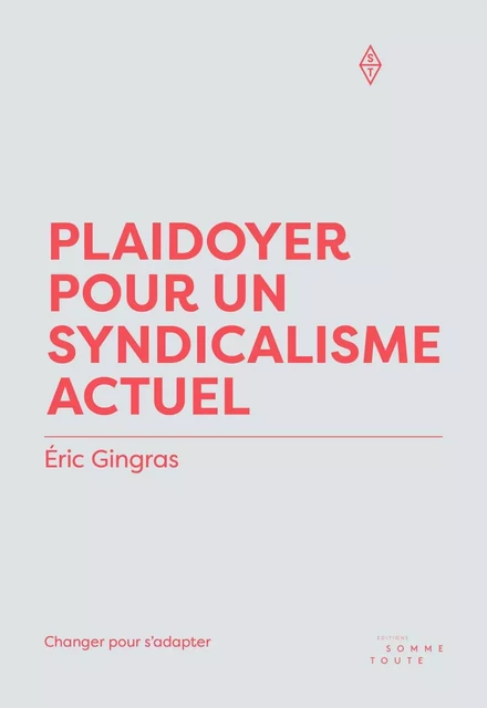 Plaidoyer pour un syndicalisme actuel - Éric Gingras - Productions Somme Toute