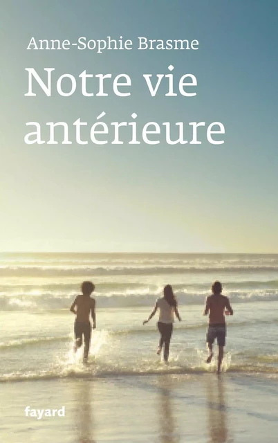 Notre vie antérieure - Anne-Sophie Brasme - Fayard