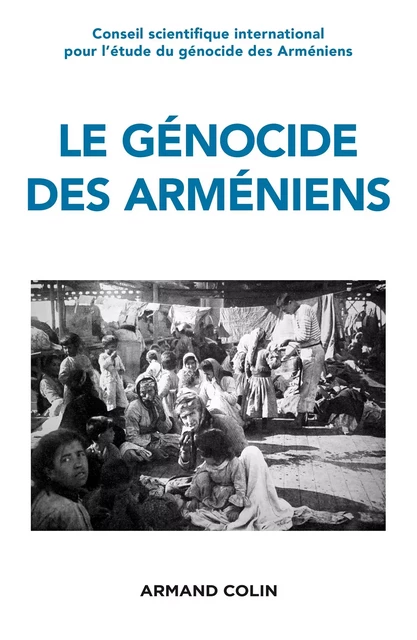 Le génocide des Arméniens - Annette Becker, Hamit Bozarslan, Vincent Duclert, Raymond Kévorkian, Gaïdz Minassian, Claire Mouradian, Mikaël Nichanian, Yves Ternon - Armand Colin