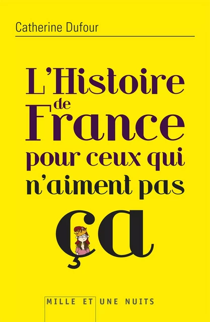 L'Histoire de France pour ceux qui n'aiment pas ça - Catherine Dufour - Fayard/Mille et une nuits