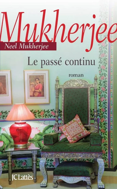 Le passé continu - Neel Mukherjee - JC Lattès