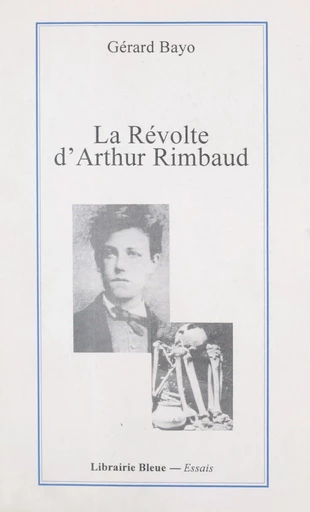 La révolte d'Arthur Rimbaud - Gérard Bayo - FeniXX réédition numérique