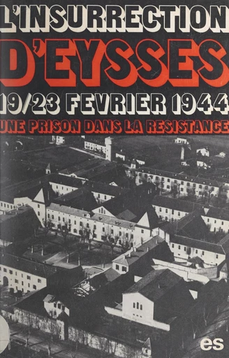 L'insurrection d'Eysses (19-23 février 1944) -  Amicale des anciens détenus patriotes de la Centrale d'Eysses - FeniXX réédition numérique