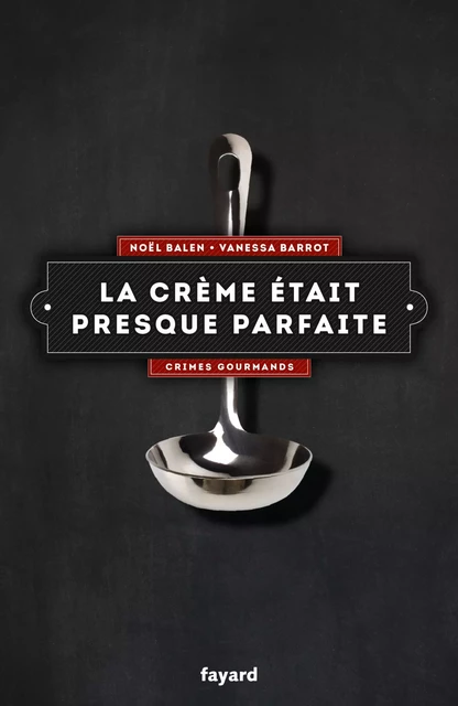 La crème était presque parfaite - Noël Balen, Vanessa Barrot - Fayard