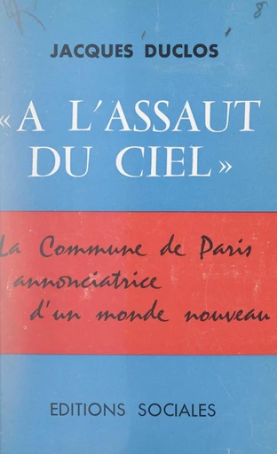 À l'assaut du ciel : la Commune de Paris, annonciatrice d'un monde nouveau - Jacques Duclos - FeniXX réédition numérique