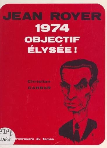 Jean Royer 1974 : objectif Élysée ! - Christian Garbar - FeniXX réédition numérique