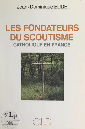 Les fondateurs du scoutisme catholique en France - Jean-Dominique Eude - FeniXX réédition numérique