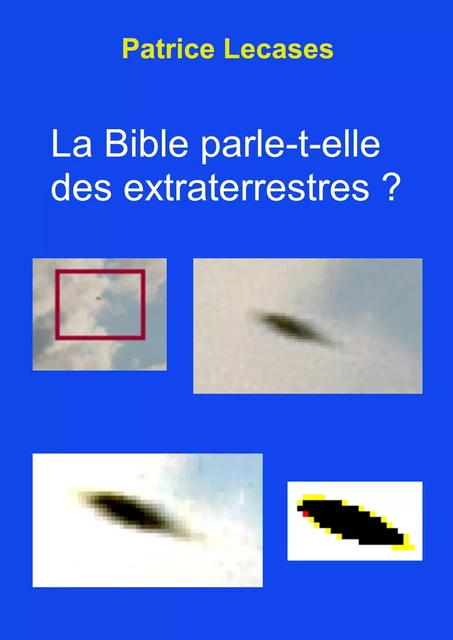 La Bible parle-t-elle des extraterrestres ? - Patrice Lecases - Bookelis