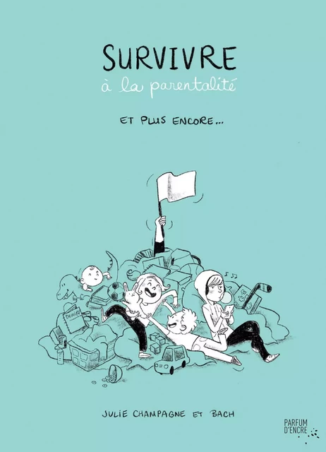 Survivre à la parentalité et plus encore... - Julie Champagne - Parfum d’encre