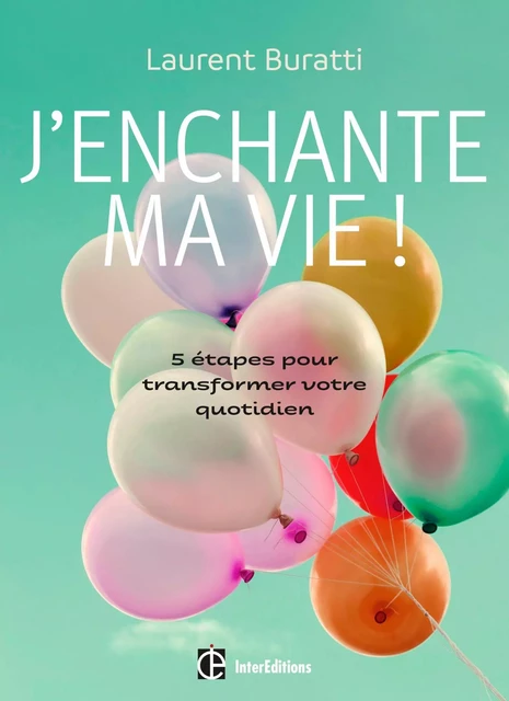 J'enchante ma vie ! - Laurent Buratti - InterEditions