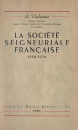 La société seigneuriale française, 1050-1270