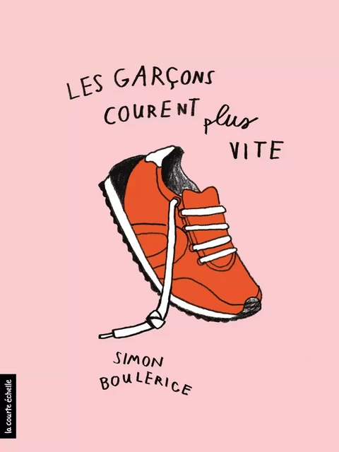 Les garçons courent plus vite - Simon Boulerice - La courte échelle