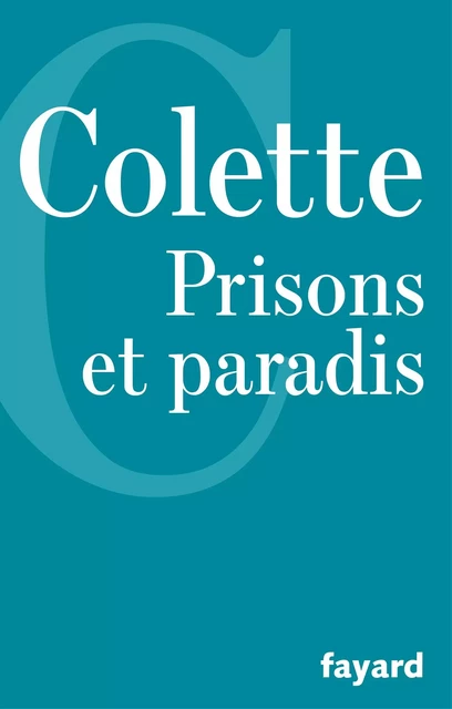 Prisons et paradis -  Colette - Fayard